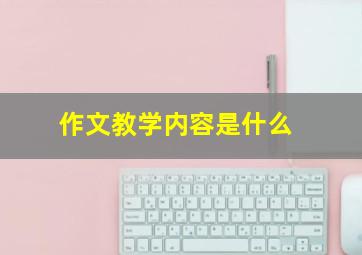 作文教学内容是什么