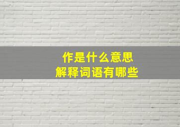 作是什么意思解释词语有哪些