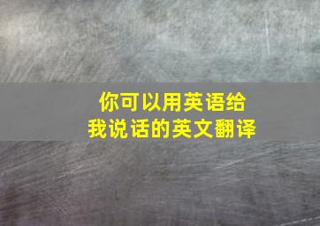 你可以用英语给我说话的英文翻译