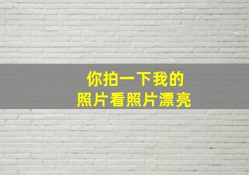 你拍一下我的照片看照片漂亮