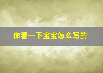 你看一下宝宝怎么写的