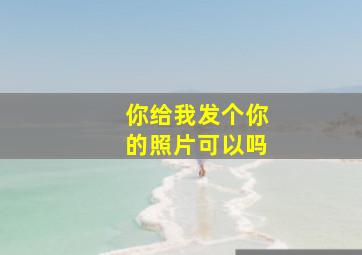 你给我发个你的照片可以吗