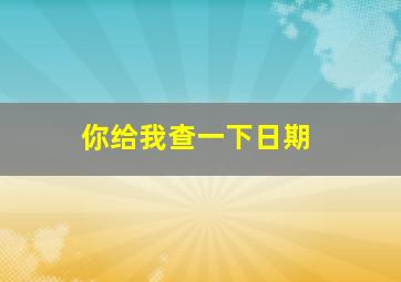 你给我查一下日期