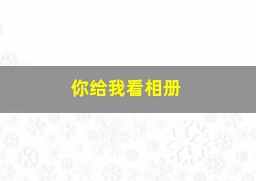 你给我看相册