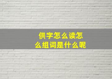 供字怎么读怎么组词是什么呢