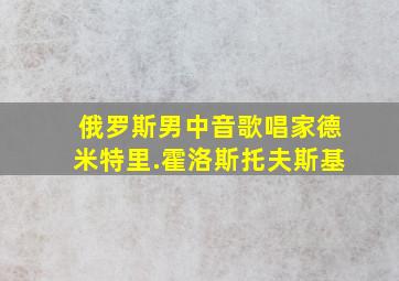 俄罗斯男中音歌唱家德米特里.霍洛斯托夫斯基