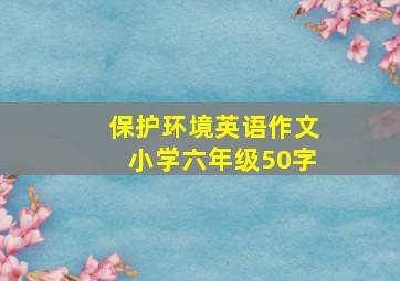 保护环境英语作文小学六年级50字