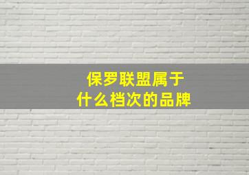 保罗联盟属于什么档次的品牌