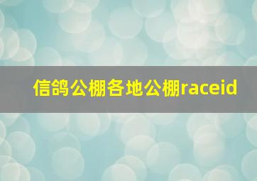 信鸽公棚各地公棚raceid