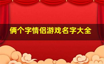 俩个字情侣游戏名字大全