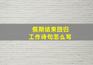 假期结束回归工作诗句怎么写