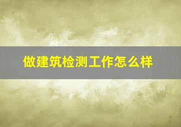 做建筑检测工作怎么样