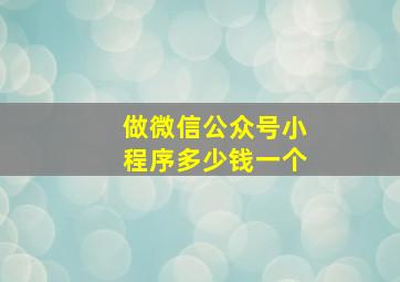 做微信公众号小程序多少钱一个