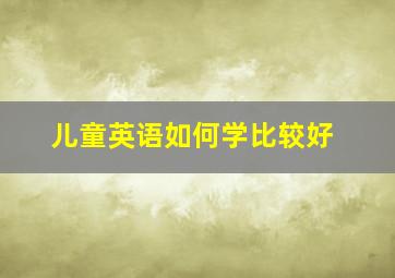 儿童英语如何学比较好