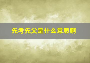 先考先父是什么意思啊