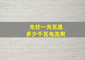 光伏一兆瓦是多少千瓦电流啊