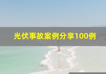 光伏事故案例分享100例