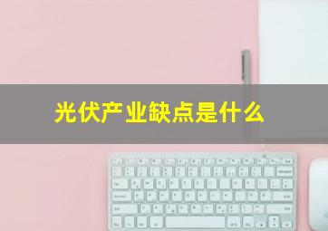 光伏产业缺点是什么