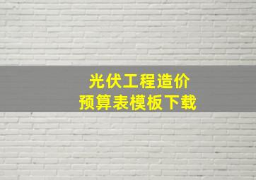 光伏工程造价预算表模板下载