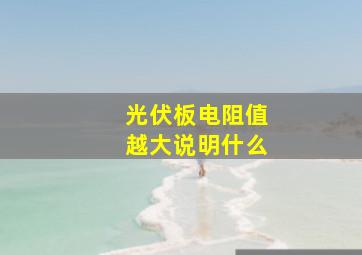 光伏板电阻值越大说明什么