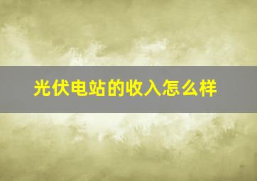 光伏电站的收入怎么样