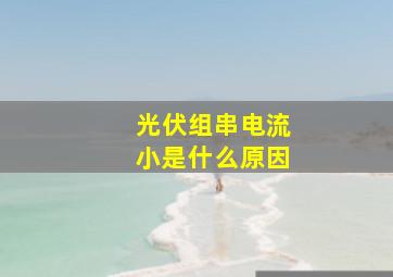 光伏组串电流小是什么原因