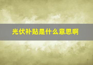 光伏补贴是什么意思啊