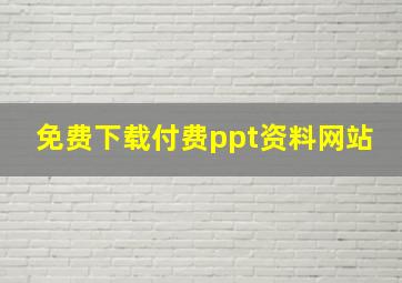 免费下载付费ppt资料网站