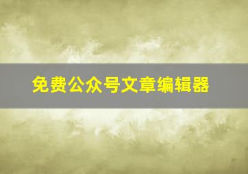 免费公众号文章编辑器