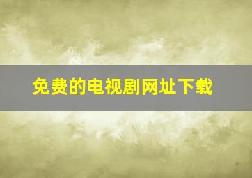 免费的电视剧网址下载