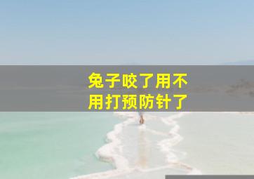 兔子咬了用不用打预防针了