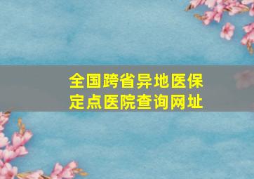 全国跨省异地医保定点医院查询网址