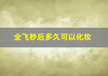 全飞秒后多久可以化妆