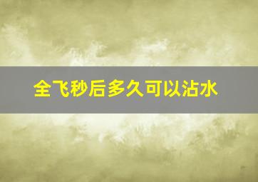 全飞秒后多久可以沾水