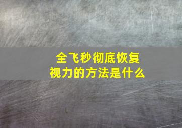 全飞秒彻底恢复视力的方法是什么