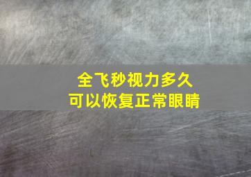 全飞秒视力多久可以恢复正常眼睛