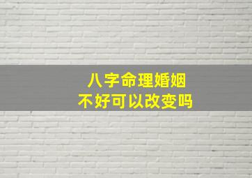 八字命理婚姻不好可以改变吗