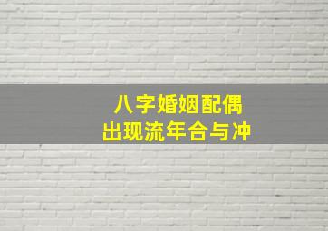 八字婚姻配偶出现流年合与冲