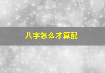 八字怎么才算配