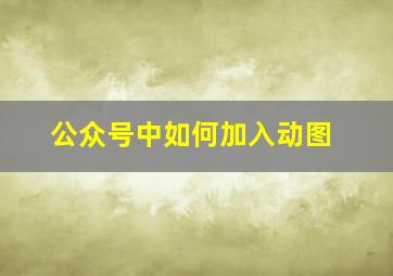 公众号中如何加入动图