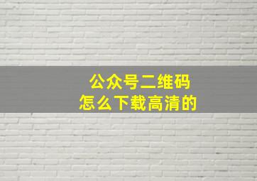 公众号二维码怎么下载高清的