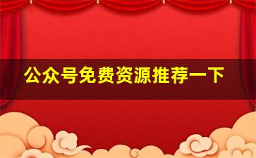 公众号免费资源推荐一下