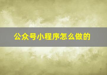 公众号小程序怎么做的