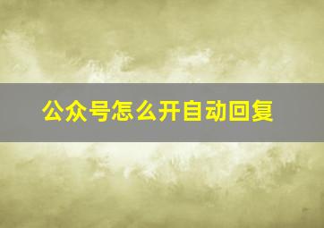 公众号怎么开自动回复