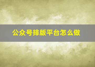 公众号排版平台怎么做