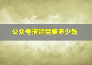 公众号搭建需要多少钱