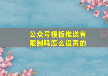 公众号模板推送有限制吗怎么设置的