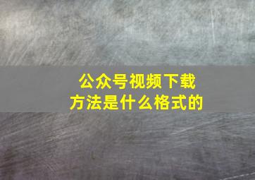 公众号视频下载方法是什么格式的