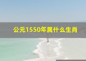 公元1550年属什么生肖