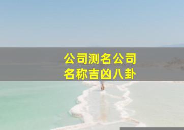 公司测名公司名称吉凶八卦